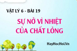 Sự nở vì nhiệt của chất lỏng, thí nghiệm, giải thích - Vật lý 6 bài 19